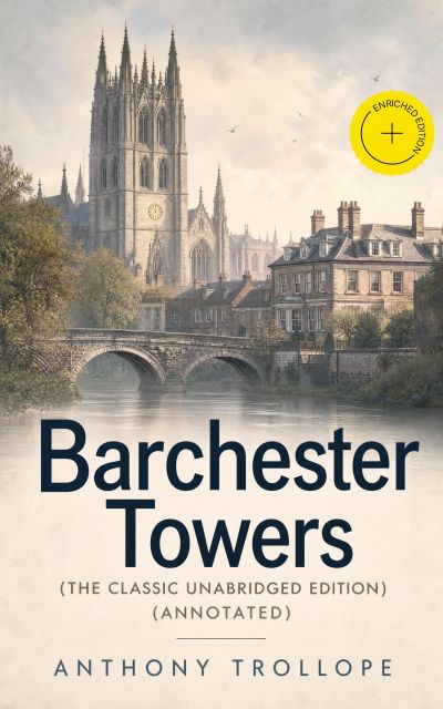 Barchester Towers (The Classic Unabridged Edition) (Annotated)