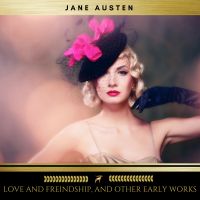 Love and Freindship, and Other Early Works