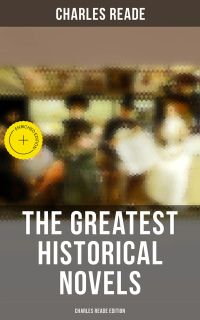 The Greatest Historical Novels - Charles Reade Edition