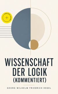 Wissenschaft der Logik (Kommentiert)