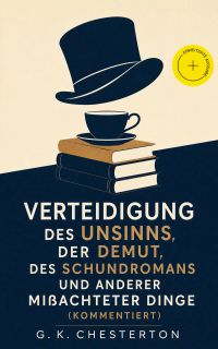 Verteidigung des Unsinns, der Demut, des Schundromans und anderer mißachteter Dinge (Kommentiert)