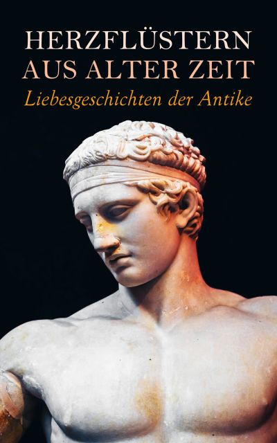 Herzflüstern aus alter Zeit: Liebesgeschichten der Antike