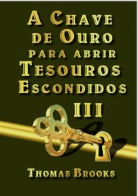 A Chave De Ouro Para Abrir Tesouros Escondidos – Iii