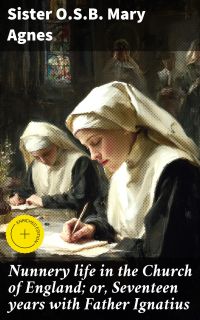 Nunnery life in the Church of England; or, Seventeen years with Father Ignatius