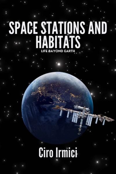 Space Stations and Habitats: Life Beyond Earth