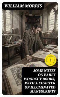 Some Notes on Early Woodcut Books, with a Chapter on Illuminated Manuscripts