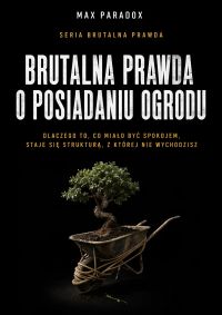 Brutalna prawda o posiadaniu ogrodu - dlaczego to, co miało być spokojem, staje się strukturą, z której nie wychodzisz