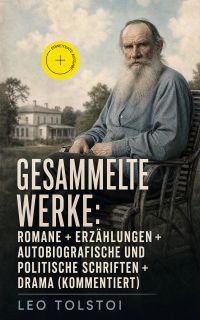 Gesammelte Werke: Romane + Erzählungen + Autobiografische und politische Schriften + Drama (Kommentiert)