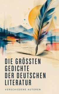 Die größten Gedichte der deutschen Literatur