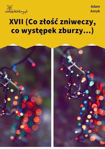 XVII (Co złość zniweczy, co występek zburzy...)