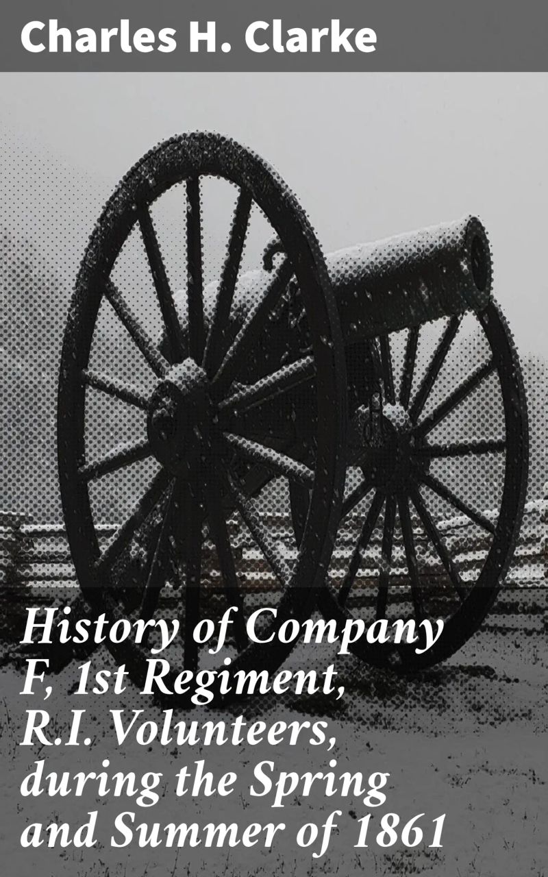 History of Company F, 1st Regiment, R.I. Volunteers, during the Spring and Summer of 1861