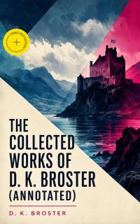 The Collected Works of D. K. Broster (Annotated)