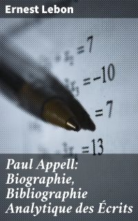 Paul Appell: Biographie, Bibliographie Analytique des Écrits