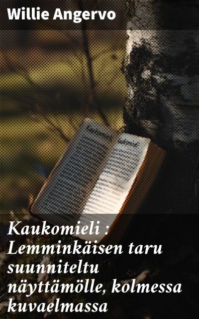 Kaukomieli : Lemminkäisen taru suunniteltu näyttämölle, kolmessa kuvaelmassa