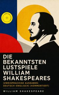 Die bekanntesten Lustspiele William Shakespeares (Zweisprachige Ausgaben: Deutsch-Englisch) (Kommentiert)