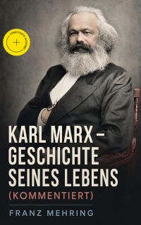 Karl Marx - Geschichte seines Lebens (Kommentiert)