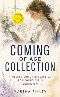 COMING OF AGE COLLECTION – Timeless Children Classics For Young Girls (Annotated)