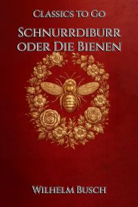 Wilhelm Busch: Schnurrdiburr oder Die Bienen