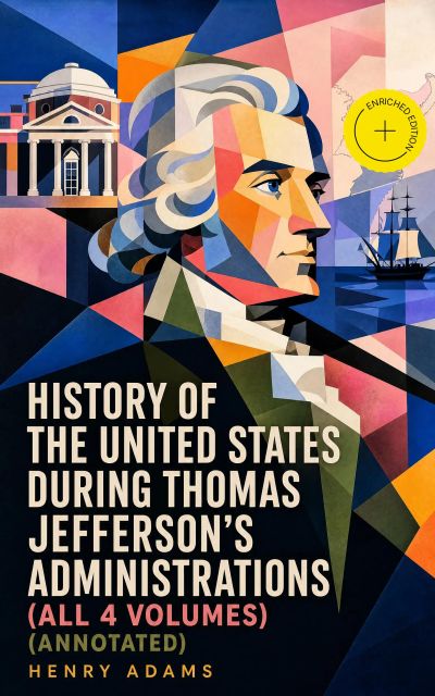 History of the United States During Thomas Jefferson's Administrations (All 4 Volumes) (Annotated)