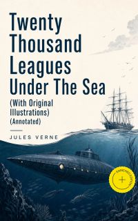 Twenty Thousand Leagues Under The Sea (With Original Illustrations) (Annotated)