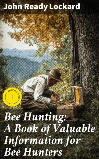 Bee Hunting: A Book of Valuable Information for Bee Hunters
