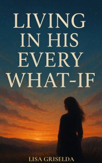 LIVING IN HIS EVERY WHAT-IF