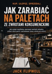Jak zarabiać na paletach ze zwrotami konsumenckimi - Jak czytać manifesty, szacować wartość odzysku, unikać złych partii i sprzedawać towar sztuka po sztuce