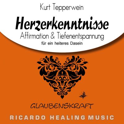Glaubenskraft: Herzerkenntnisse (Affirmation & Tiefenentspannung für ein heiteres Dasein)