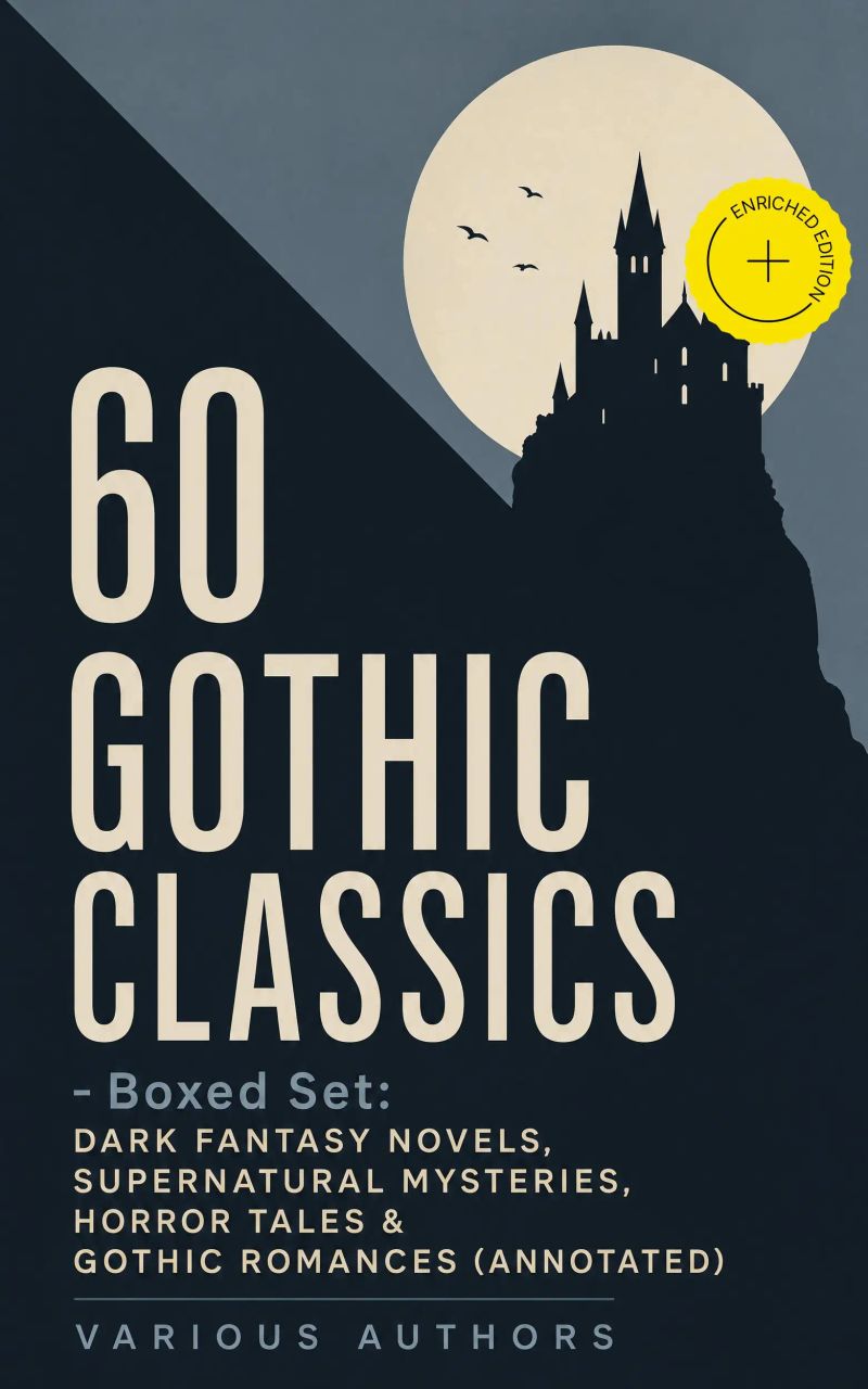 60 GOTHIC CLASSICS - Boxed Set: Dark Fantasy Novels, Supernatural Mysteries, Horror Tales & Gothic Romances (Annotated)