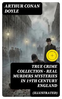 TRUE CRIME COLLECTION - Real Murders Mysteries in 19th Century England (Illustrated)