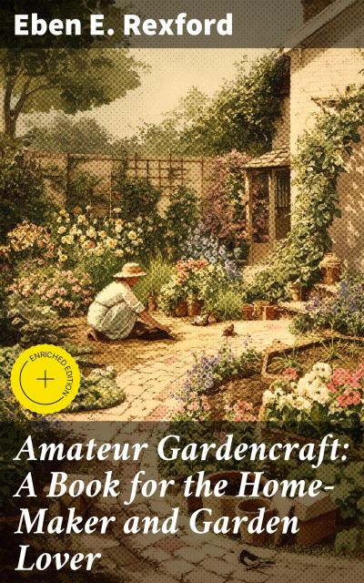 Amateur Gardencraft: A Book for the Home-Maker and Garden Lover