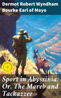 Sport in Abyssinia; Or, The Mareb and Tackazzee