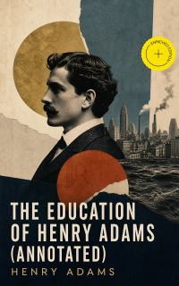 The Education of Henry Adams (Annotated)