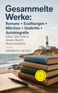 Gesammelte Werke: Romane + Erzählungen + Märchen + Gedichte + Autobiografie (Über 300 Titel in einem Buch) (Kommentiert)