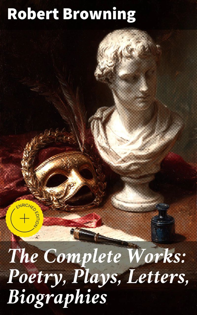 The Complete Works: Poetry, Plays, Letters, Biographies