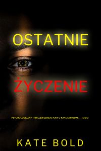 Ostatnie życzenie (Psychologiczny thriller sensacyjny o Kaylie Brooks — Tom 3)