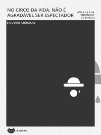 No circo da vida não é agradável ser espectador e outras crônicas