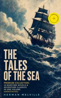 THE TALES OF THE SEA - Premium Collection: 10 Maritime Novels & Adventure Classics in One Volume (Annotated)
