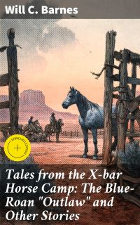 Tales from the X-bar Horse Camp: The Blue-Roan "Outlaw" and Other Stories
