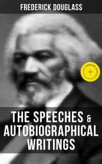 The Speeches & Autobiographical Writings of Frederick Douglass