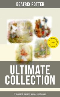 Beatrix Potter - Ultimate Collection: 22 Books With Complete Original Illustrations