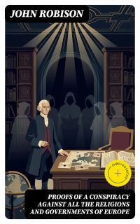 Proofs of a Conspiracy against all the Religions and Governments of Europe
