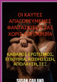 ΟΙ ΚΑΥΤΕΣ ΑΠΑΓΟΡΕΥΜΕΝΕΣ ΦΑΝΤΑΣΙΩΣΕΙΣ ΣΑΣ ΧΩΡΙΣ ΛΟΓΟΚΡΙΣΙΑ