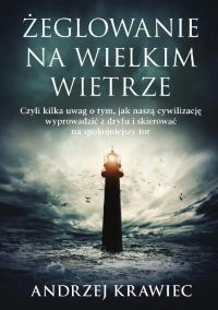Żeglowanie na wielkim wietrze. Czyli kilka uwag o tym, czy naszą cywilizację można wyprowadzić z dryfu i skierować na spokojniejszy tor