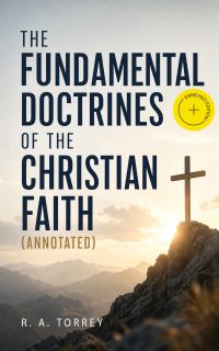 The Fundamental Doctrines of the Christian Faith (Annotated)