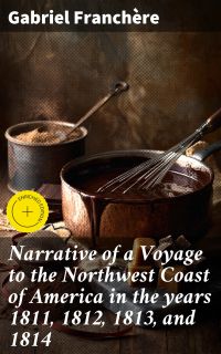 Narrative of a Voyage to the Northwest Coast of America in the years 1811, 1812, 1813, and 1814