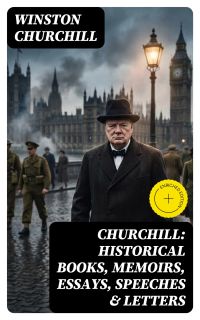 Churchill: Historical Books, Memoirs, Essays, Speeches & Letters