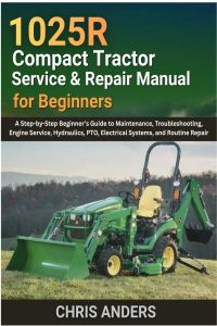 1025R Compact Tractor Service & Repair Manual for Beginners