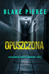 Opuszczona (Thriller sensacyjny o agentce FBI Morgan Cross — Tom 10)