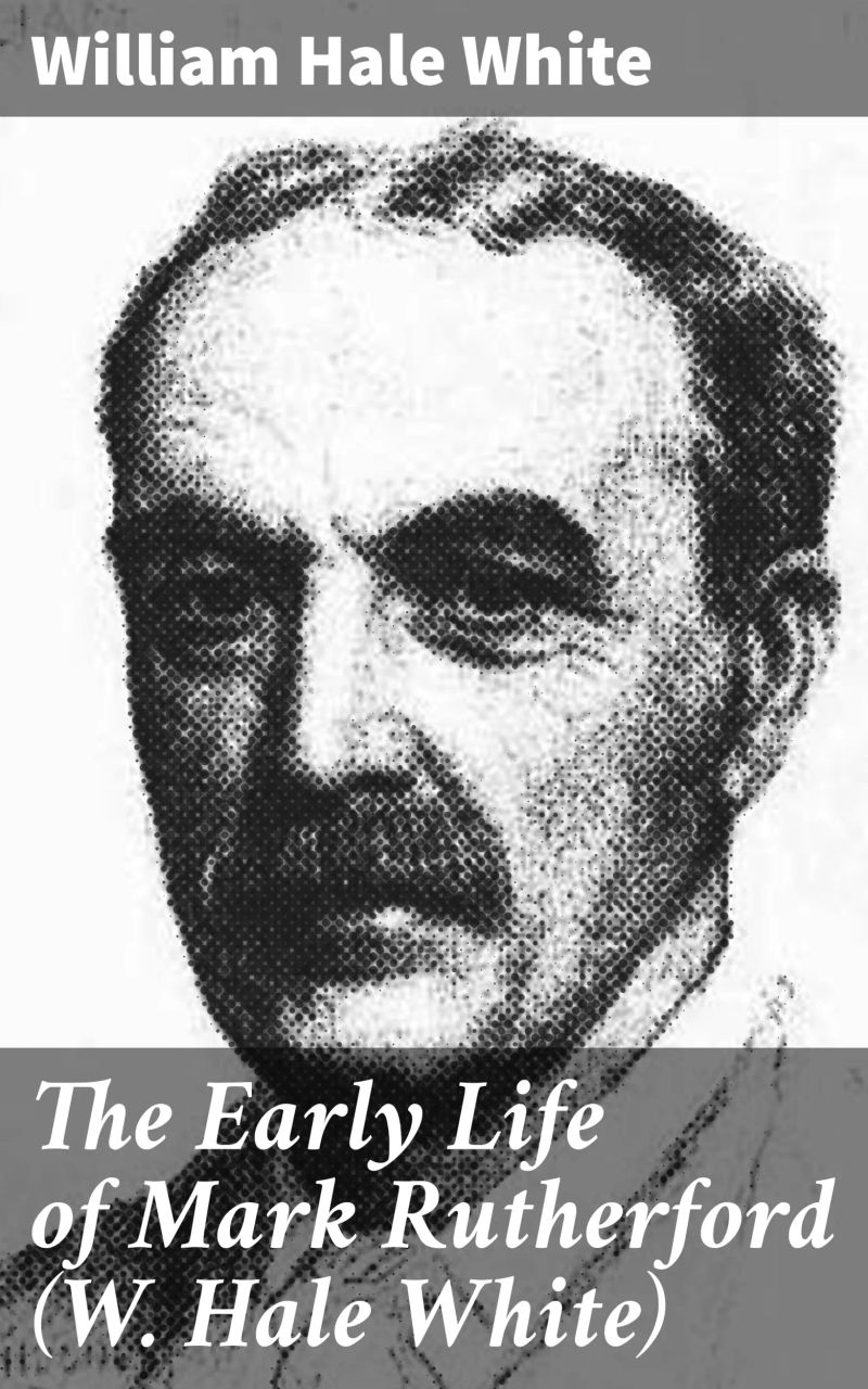 The Early Life of Mark Rutherford (W. Hale White)